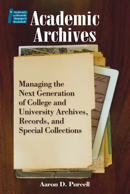 Akademische Archive:: Verwaltung der nächsten Generation von Hochschul- und Universitätsarchiven, Aufzeichnungen und Sondersammlungen - Academic Archives:: Managing the Next Generation of College and University Archives, Records, and Special Collections