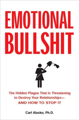 Emotionaler Schwachsinn: Die verborgene Seuche, die Ihre Beziehungen zu zerstören droht - und wie Sie sie besiegen - Emotional Bullshit: The Hidden Plague that Is Threatening to Destroy Your Relationships-and How to S top It