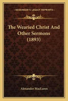 Der ermüdete Christus und andere Predigten (1893) - The Wearied Christ And Other Sermons (1893)
