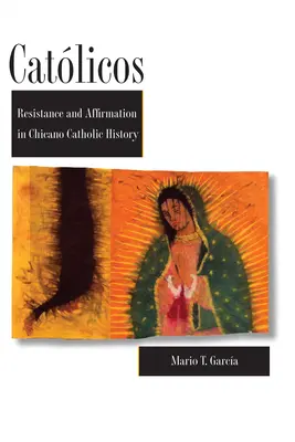 Katholiken: Widerstand und Bejahung in der katholischen Geschichte der Chicanos - Catlicos: Resistance and Affirmation in Chicano Catholic History