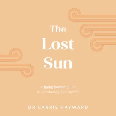 Die verlorene Sonne: Ein Being Human Leitfaden, um die Stürme des Lebens zu überstehen - The Lost Sun: A Being Human Guide to Weathering Life's Storms