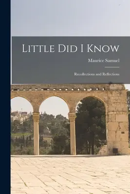 Was ich nicht wusste: Erinnerungen und Reflektionen - Little Did I Know: Recollections and Reflections
