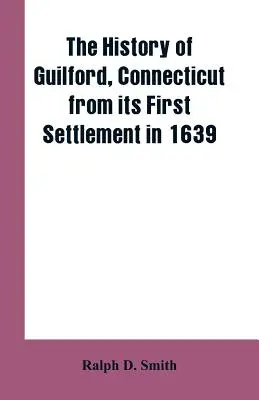 Die Geschichte von Guilford, Connecticut, seit der ersten Besiedlung im Jahr 1639 - The history of Guilford, Connecticut, from its first settlement in 1639