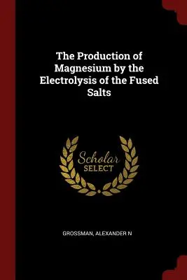 Die Herstellung von Magnesium durch die Elektrolyse von Schmelzsalzen - The Production of Magnesium by the Electrolysis of the Fused Salts