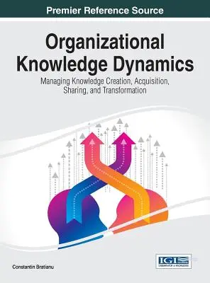 Organisatorische Wissensdynamik: Management von Wissenserstellung, -erwerb, -austausch und -umwandlung - Organizational Knowledge Dynamics: Managing Knowledge Creation, Acquisition, Sharing, and Transformation