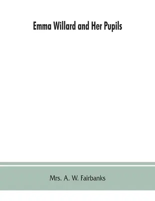 Emma Willard und ihre Schülerinnen; oder: Fünfzig Jahre Frauenseminar in Troy, 1822-1872 - Emma Willard and her pupils; or, Fifty years of Troy female seminary, 1822-1872