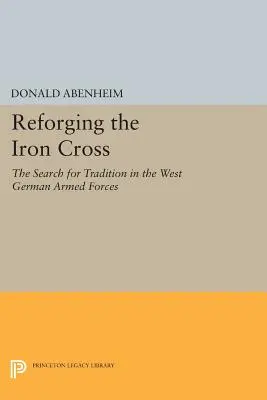 Das Eiserne Kreuz neu geschmiedet: Die Suche nach Tradition in der westdeutschen Armee - Reforging the Iron Cross: The Search for Tradition in the West German Armed Forces
