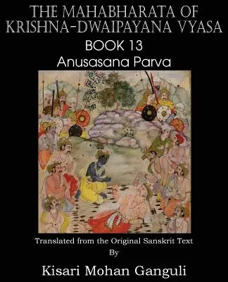 Das Mahabharata von Krishna-Dwaipayana Vyasa Buch 13 Anusasana Parva - The Mahabharata of Krishna-Dwaipayana Vyasa Book 13 Anusasana Parva