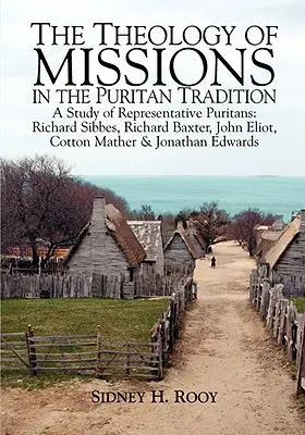 Die Theologie der Missionen in der puritanischen Tradition: Eine Studie über repräsentative Puritaner: Sibbes, Baxter, Eliot, Mather und Edwards - The Theology of Missions in the Puritan Tradition: A Study of Representative Puritans: Sibbes, Baxter, Eliot, Mather & Edwards