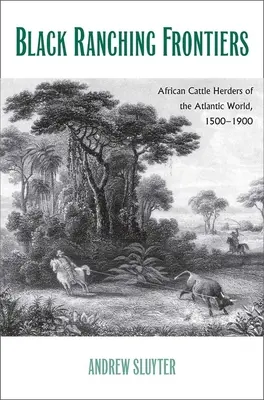 Schwarze Ranching-Grenzen: Afrikanische Viehzüchter in der atlantischen Welt, 1500-1900 - Black Ranching Frontiers: African Cattle Herders of the Atlantic World, 1500-1900
