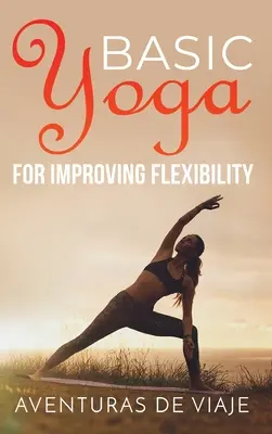 Basic Yoga zur Verbesserung der Beweglichkeit: Yoga-Flexibilitäts- und Kraft-Sequenzen - Basic Yoga for Improving Flexibility: Yoga Flexibility and Strength Sequences