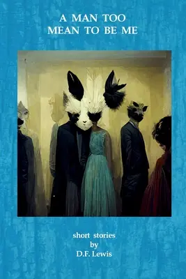 Ein Mann, der zu gemein ist, um ich zu sein: Kurzgeschichten - A Man Too Mean To Be Me: short stories