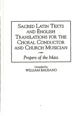 Heilige lateinische Texte und englische Übersetzungen für den Chorleiter und Kirchenmusiker: Proprien der Messe - Sacred Latin Texts and English Translations for the Choral Conductor and Church Musician: Propers of the Mass