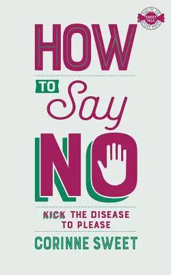 Wie man Nein sagt: Besiegen Sie die Krankheit zu gefallen - How To Say No: Kick the disease to please