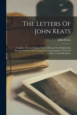 Die Briefe von John Keats: Vollständige überarbeitete Ausgabe mit einem in früheren Ausgaben nicht veröffentlichten Porträt und vierundzwanzig zeitgenössischen Ansichten von Plac - The Letters Of John Keats: Complete Revised Edition With A Portrait Not Published In Previous Editions And Twenty-four Contemporary Views Of Plac