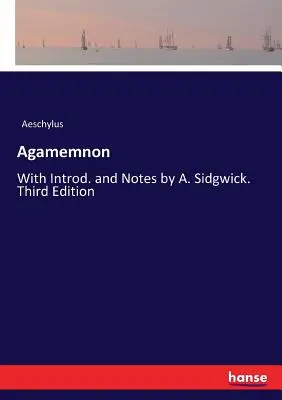 Agamemnon: Mit Einleitung und Anmerkungen von A. Sidgwick. Dritte Auflage - Agamemnon: With Introd. and Notes by A. Sidgwick. Third Edition