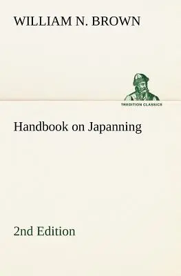 Handbuch des Japannings: 2. Auflage für Eisenwaren, Zinnwaren, Holz, etc. Mit Abschnitten über Verzinnung und Verzinkung - Handbook on Japanning: 2nd Edition For Ironware, Tinware, Wood, Etc. With Sections on Tinplating and Galvanizing