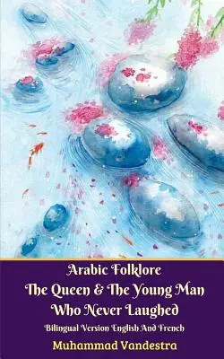 Arabische Folklore Die Königin und der junge Mann, der nie lachte Zweisprachige Ausgabe Englisch und Französisch - Arabic Folklore The Queen And The Young Man Who Never Laughed Bilingual Version English And French