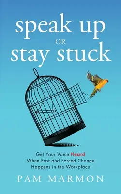 Sprechen Sie lauter oder bleiben Sie stecken: Verschaffen Sie sich Gehör, wenn schnelle und erzwungene Veränderungen am Arbeitsplatz stattfinden - Speak Up or Stay Stuck: Get Your Voice Heard When Fast and Forced Change Happens in the Workplace