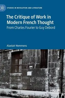 Die Kritik der Arbeit im modernen französischen Denken: Von Charles Fourier bis Guy Debord - The Critique of Work in Modern French Thought: From Charles Fourier to Guy Debord