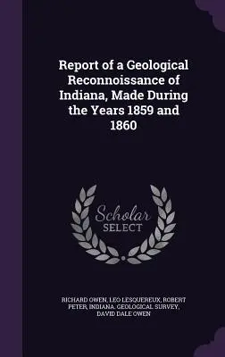 Bericht über eine geologische Erkundung von Indiana, durchgeführt in den Jahren 1859 und 1860 - Report of a Geological Reconnoissance of Indiana, Made During the Years 1859 and 1860