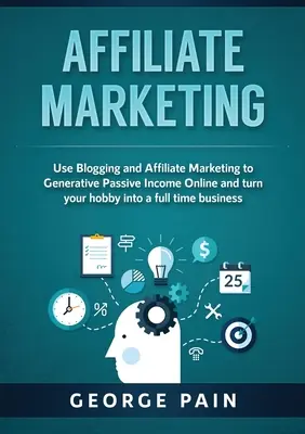 Affiliate Marketing: Nutzen Sie Blogging und Affiliate Marketing, um ein passives Online-Einkommen zu generieren und Ihr Hobby in ein Vollzeitgeschäft zu verwandeln - Affiliate Marketing: Use Blogging and Affiliate Marketing to Generative Passive Income Online and turn your hobby into a full time business