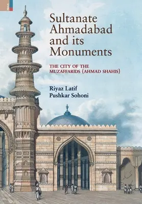Das Sultanat Ahmadabad und seine Denkmäler: Die Stadt der Muzaffariden (Ahmad Shahis): Die Stadt der Muzaffariden (Ahmad Shahis) - Sultanate Ahmadabad and its Monuments: The City of the Muzaffarids (Ahmad Shahis): The City of the Muzaffarids (Ahmad Shahis)