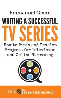 Eine erfolgreiche TV-Serie schreiben: Wie man Projekte für das Fernsehen und Online-Streaming vorschlägt und entwickelt - Writing a Successful TV Series: How to Pitch and Develop Projects for Television and Online Streaming