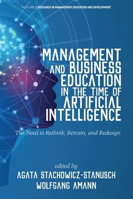 Management- und Wirtschaftsausbildung im Zeitalter der künstlichen Intelligenz Die Notwendigkeit, umzudenken, umzuschulen und neu zu gestalten - Management and Business Education in the Time of Artificial Intelligence The Need to Rethink, Retrain, and Redesign