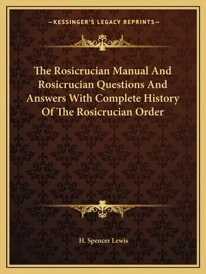 Das Rosenkreuzer-Handbuch und Rosenkreuzer-Fragen und Antworten mit vollständiger Geschichte des Rosenkreuzer-Ordens - The Rosicrucian Manual and Rosicrucian Questions and Answers with Complete History of the Rosicrucian Order