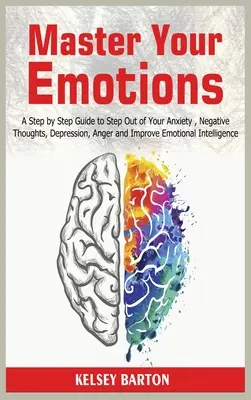 Meistern Sie Ihre Emotionen: Eine Schritt-für-Schritt-Anleitung, um Angst, negative Gedanken, Depression und Wut zu überwinden und die emotionale Intelligenz zu verbessern - Master Your Emotions: A Step by Step Guide to Step Out of Your Anxiety, Negative Thoughts, Depression, Anger and Improve Emotional Intellige