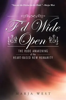 Weit aufgerissen: Das unsanfte Erwachen der herzbasierten neuen Menschlichkeit - F'd Wide Open: The Rude Awakening of the Heart-Based New Humanity