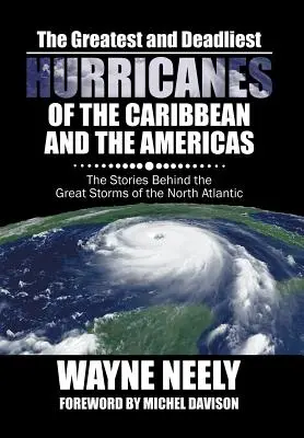Die größten und tödlichsten Wirbelstürme in der Karibik und in Amerika: Die Geschichten hinter den großen Stürmen des Nordatlantiks - The Greatest and Deadliest Hurricanes of the Caribbean and the Americas: The Stories Behind the Great Storms of the North Atlantic