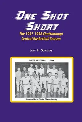 Ein Schuss zu wenig: Die Basketball-Saison 1957-1958 der Chattanooga Central - One Shot Short: The 1957-1958 Chattanooga Central Basketball Season