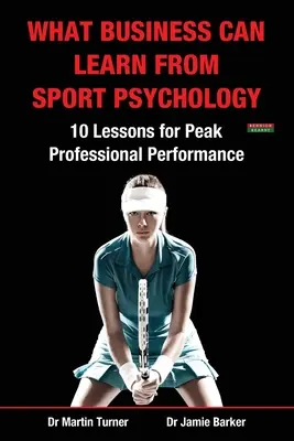 Was die Wirtschaft von der Sportpsychologie lernen kann: Zehn Lektionen für professionelle Spitzenleistungen - What Business Can Learn from Sport Psychology: Ten Lessons for Peak Professional Performance