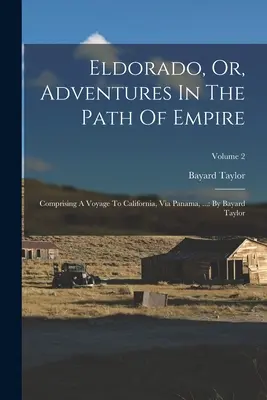 Eldorado, oder, Abenteuer auf dem Weg des Empire: Mit einer Reise nach Kalifornien, über Panama, ...: Von Bayard Taylor; Band 2 - Eldorado, Or, Adventures In The Path Of Empire: Comprising A Voyage To California, Via Panama, ...: By Bayard Taylor; Volume 2