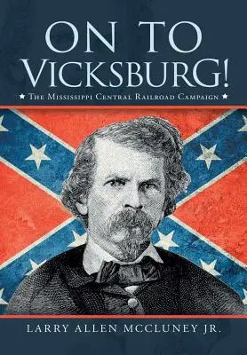Auf nach Vicksburg!: Die Mississippi Central Railroad-Kampagne - On to Vicksburg!: The Mississippi Central Railroad Campaign
