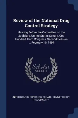 Überprüfung der Nationalen Drogenkontrollstrategie: Anhörung vor dem Justizausschuss des Senats der Vereinigten Staaten, Einhundertdritter Kongress, Zweiter - Review of the National Drug Control Strategy: Hearing Before the Committee on the Judiciary, United States Senate, One Hundred Third Congress, Second