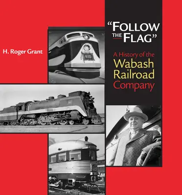 Folge der Flagge: Eine Geschichte der Wabash Railroad Company - Follow the Flag: A History of the Wabash Railroad Company