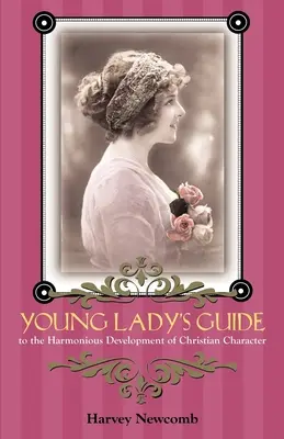 Young Lady's Guide: Zur harmonischen Entwicklung des christlichen Charakters - Young Lady's Guide: To the Harmonious Development of Christian Character