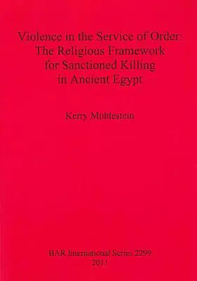 Gewalt im Dienst der Ordnung: Der religiöse Rahmen für sanktioniertes Töten im alten Ägypten - Violence in the Service of Order: The Religious Framework for Sanctioned Killing in Ancient Egypt