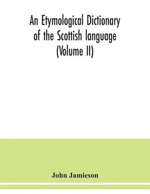 Ein etymologisches Wörterbuch der schottischen Sprache (Band II) - An etymological dictionary of the Scottish language (Volume II)