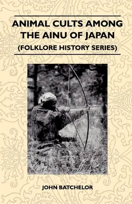 Tierkulte bei den Ainu in Japan (Volkskundliche Reihe) - Animal Cults Among the Ainu of Japan (Folklore History Series)