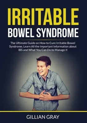 Reizdarmsyndrom: Der ultimative Leitfaden zur Heilung des Reizdarmsyndroms, Erfahren Sie alle wichtigen Informationen über das Reizdarmsyndrom und was Sie - Irritable Bowel Syndrome: The Ultimate Guide on How to Cure Irritable Bowel Syndrome, Learn All the Important Information about IBS and What You