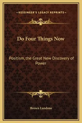 Tu vier Dinge jetzt: Positismus, die große Neuentdeckung der Macht - Do Four Things Now: Positism, the Great New Discovery of Power
