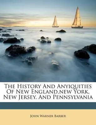 Die Geschichte und die Besonderheiten von Neuengland, New York, New Jersey und Pennsylvania - The History And Anyiquities Of New England, new York, New Jersey, And Pennsylvania