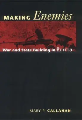 Feinde machen: Krieg und Staatsaufbau in Birma - Making Enemies: War and State Building in Burma