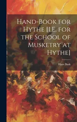 Hand-Book for Hythe [d.h. für die Musketierschule in Hythe] - Hand-Book for Hythe [I.E. for the School of Musketry at Hythe]