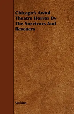 Chicagos schrecklicher Theater-Horror von den Überlebenden und Rettern - Chicago's Awful Theatre Horror by the Survivors and Rescuers