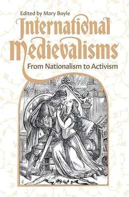 Internationale Mediävismen: Vom Nationalismus zum Aktivismus - International Medievalisms: From Nationalism to Activism